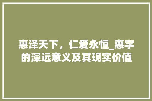 惠泽天下，仁爱永恒_惠字的深远意义及其现实价值 简历模板