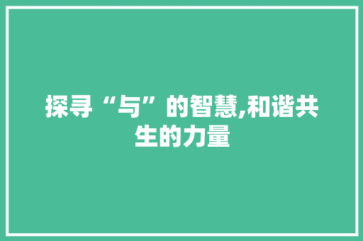 探寻“与”的智慧,和谐共生的力量