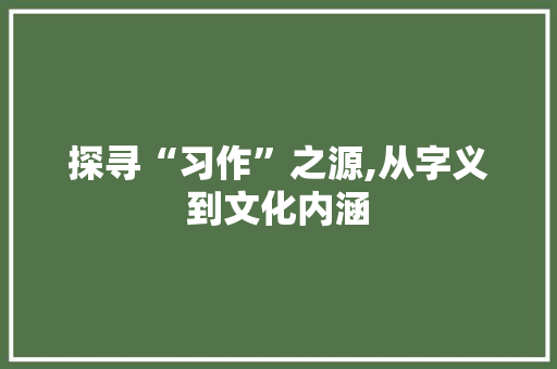 探寻“习作”之源,从字义到文化内涵
