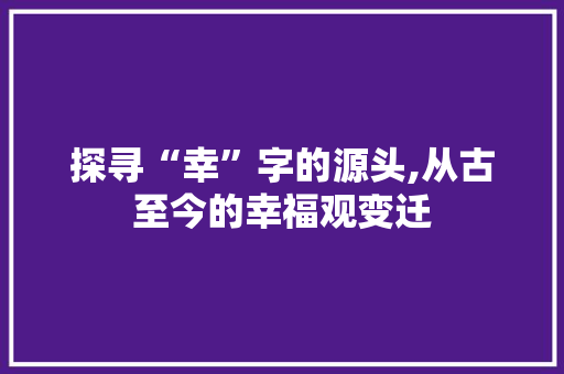 探寻“幸”字的源头,从古至今的幸福观变迁