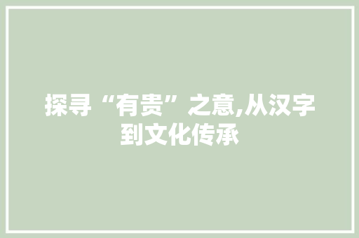探寻“有贵”之意,从汉字到文化传承