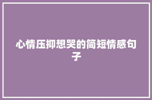 心情压抑想哭的简短情感句子