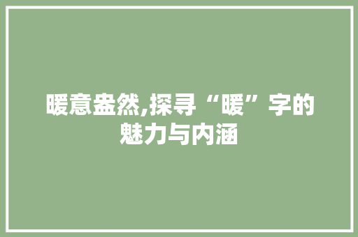暖意盎然,探寻“暖”字的魅力与内涵