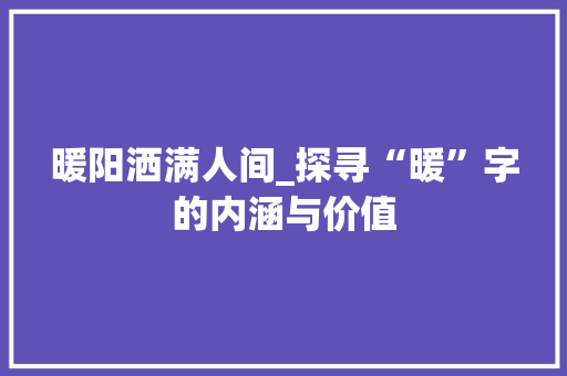 暖阳洒满人间_探寻“暖”字的内涵与价值 简历模板