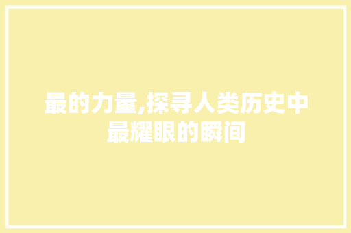 最的力量,探寻人类历史中最耀眼的瞬间