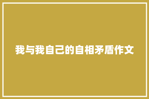 我与我自己的自相矛盾作文 范文赏析