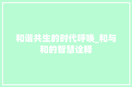 和谐共生的时代呼唤_和与和的智慧诠释