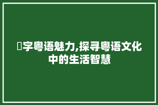 啲字粤语魅力,探寻粤语文化中的生活智慧