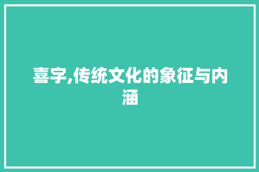 喜字,传统文化的象征与内涵