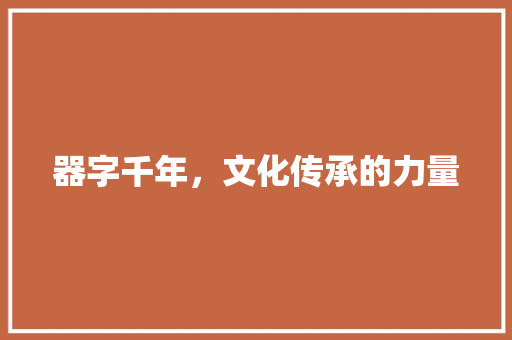 器字千年，文化传承的力量