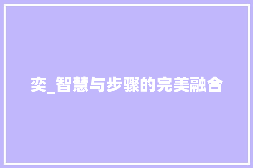 奕_智慧与步骤的完美融合