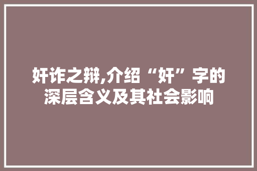 奸诈之辩,介绍“奸”字的深层含义及其社会影响