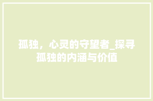孤独，心灵的守望者_探寻孤独的内涵与价值