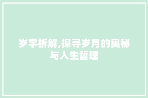 岁字拆解,探寻岁月的奥秘与人生哲理