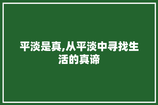 平淡是真,从平淡中寻找生活的真谛