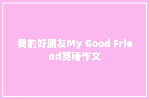 我的好朋友My Good Friend英语作文