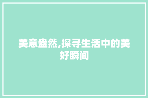 美意盎然,探寻生活中的美好瞬间