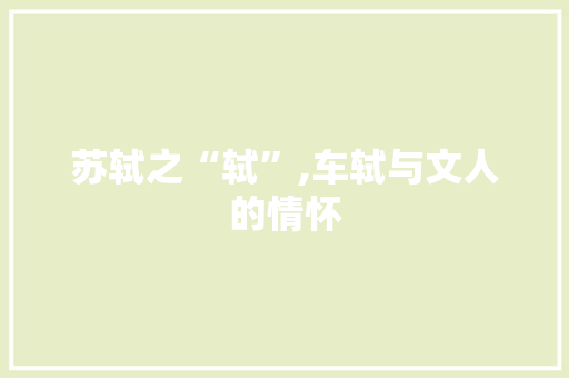 苏轼之“轼”,车轼与文人的情怀 写作技巧