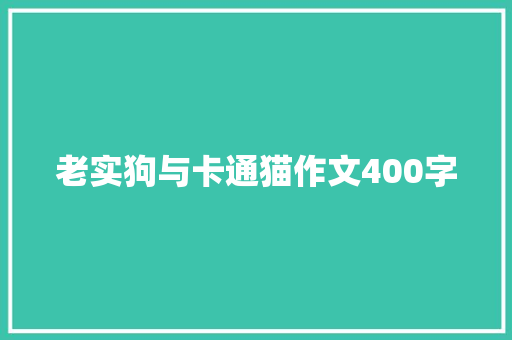 老实狗与卡通猫作文400字 报告写作