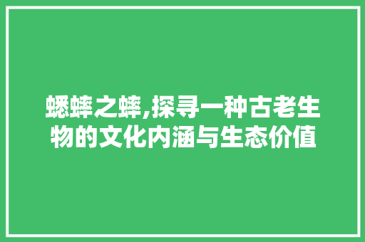 蟋蟀之蟀,探寻一种古老生物的文化内涵与生态价值 写作技巧