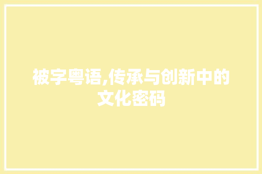 被字粤语,传承与创新中的文化密码