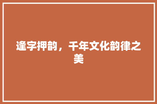 逢字押韵，千年文化韵律之美 范文赏析