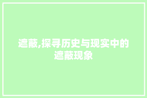 遮蔽,探寻历史与现实中的遮蔽现象
