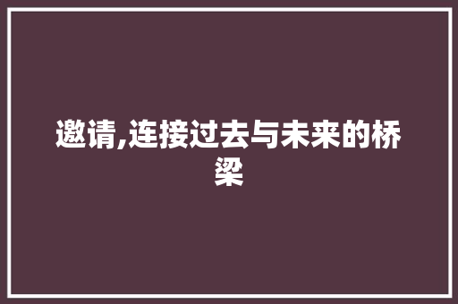 邀请,连接过去与未来的桥梁