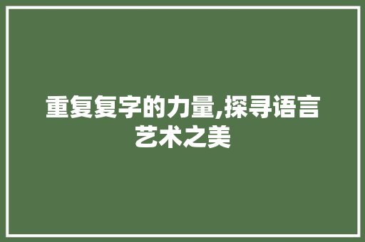 重复复字的力量,探寻语言艺术之美