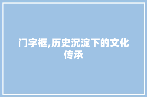 门字框,历史沉淀下的文化传承