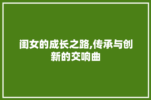 闺女的成长之路,传承与创新的交响曲 诗歌创作