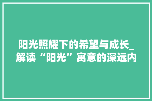阳光照耀下的希望与成长_解读“阳光”寓意的深远内涵