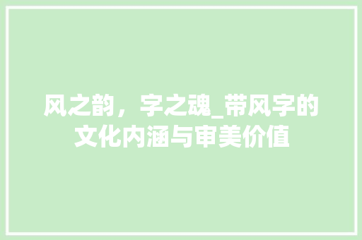 风之韵，字之魂_带风字的文化内涵与审美价值