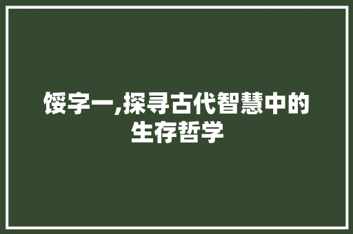 馁字一,探寻古代智慧中的生存哲学