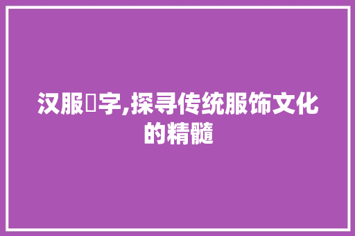 汉服祍字,探寻传统服饰文化的精髓