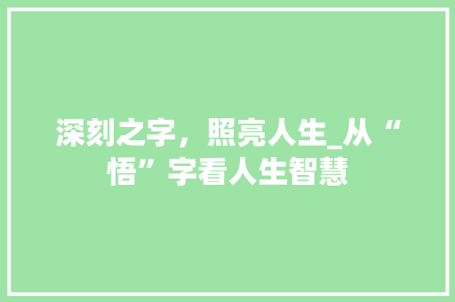 深刻之字，照亮人生_从“悟”字看人生智慧 诗歌创作