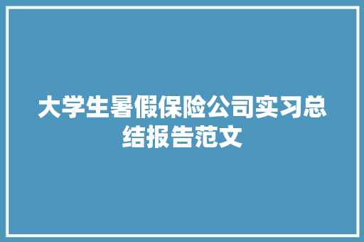 大学生暑假保险公司实习总结报告范文 报告写作