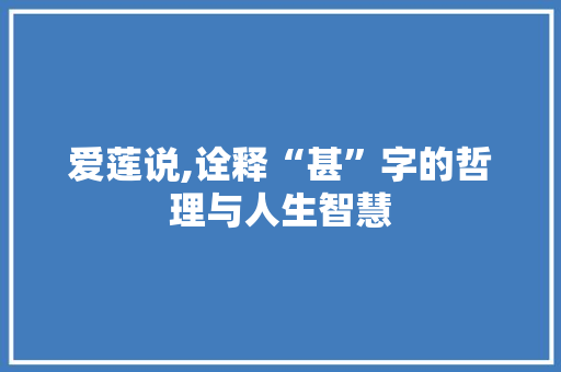 爱莲说,诠释“甚”字的哲理与人生智慧