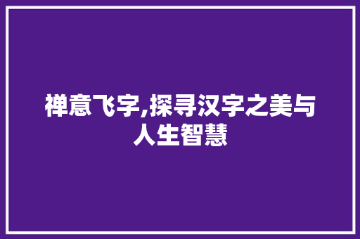 禅意飞字,探寻汉字之美与人生智慧 简历模板
