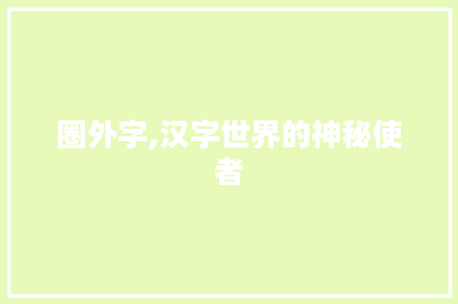 圈外字,汉字世界的神秘使者 写作社区