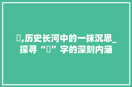 塰,历史长河中的一抹沉思_探寻“塰”字的深刻内涵