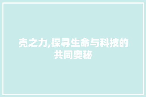 壳之力,探寻生命与科技的共同奥秘
