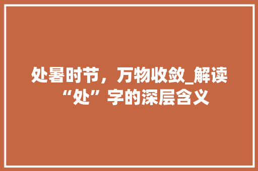 处暑时节，万物收敛_解读“处”字的深层含义