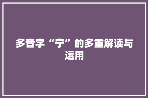 多音字“宁”的多重解读与运用