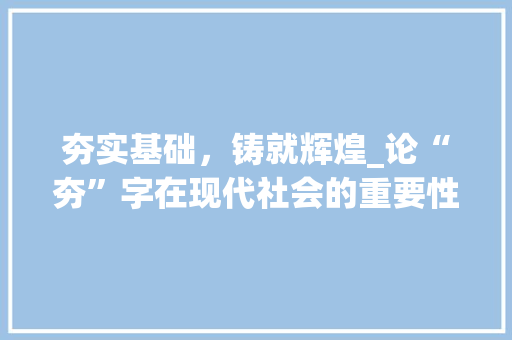 夯实基础，铸就辉煌_论“夯”字在现代社会的重要性
