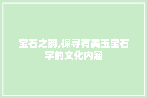 宝石之韵,探寻有美玉宝石字的文化内涵