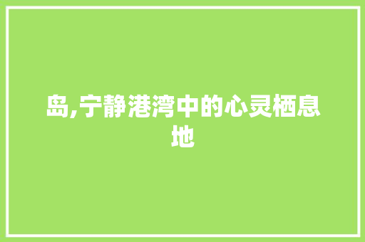 岛,宁静港湾中的心灵栖息地