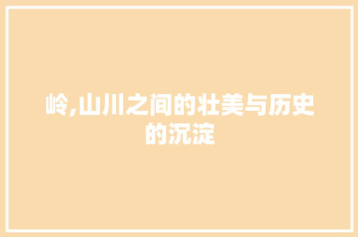 岭,山川之间的壮美与历史的沉淀