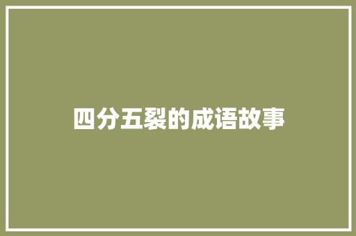 四分五裂的成语故事 范文赏析
