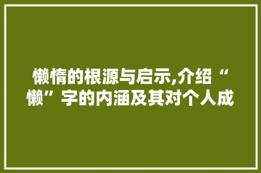 懒惰的根源与启示,介绍“懒”字的内涵及其对个人成长的影响